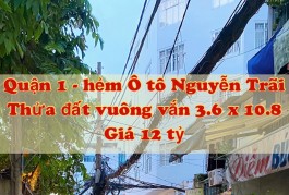 Bán nhà Hẻm Ô tô 3 mặt thoáng Nguyễn Trãi, QUẬN 1, Sổ vuông 3.6 x 10.85 m, Giá 12 tỷ